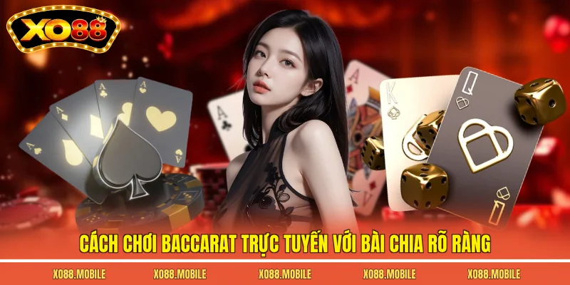 Cách chơi baccarat trực tuyến với bài chia rõ ràng